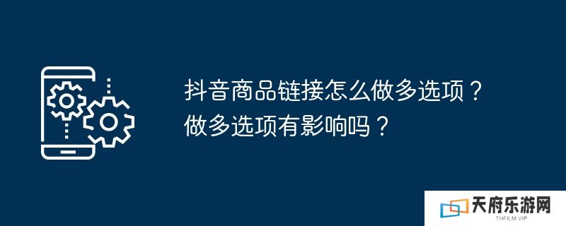 抖音商品链接怎么做多选项？做多选项有影响吗？