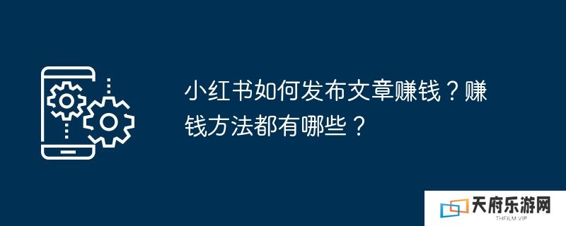 小红书如何发布文章赚钱？赚钱方法都有哪些？