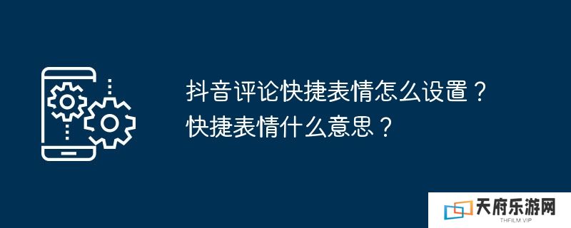 抖音评论快捷表情怎么设置？快捷表情什么意思？