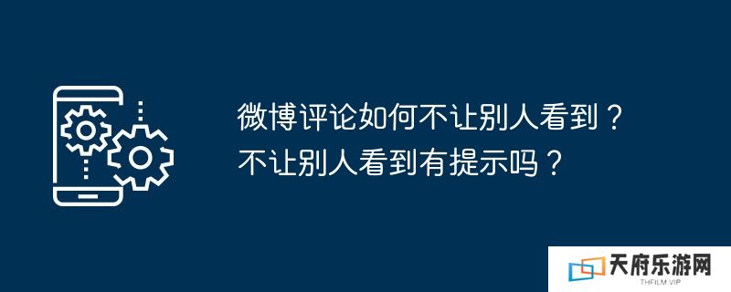 微博评论如何不让别人看到？不让别人看到有提示吗？