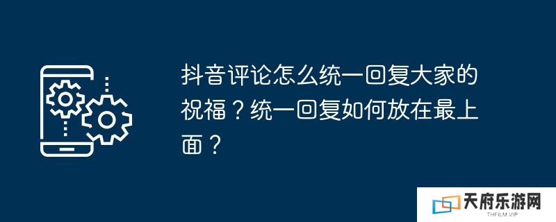 抖音评论怎么统一回复大家的祝福？统一回复如何放在最上面？