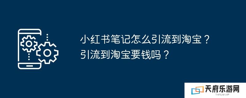 小红书笔记怎么引流到淘宝？引流到淘宝要钱吗？